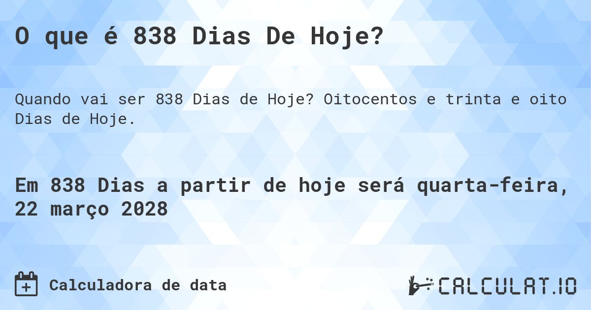 O que é 838 Dias De Hoje?. Oitocentos e trinta e oito Dias de Hoje.
