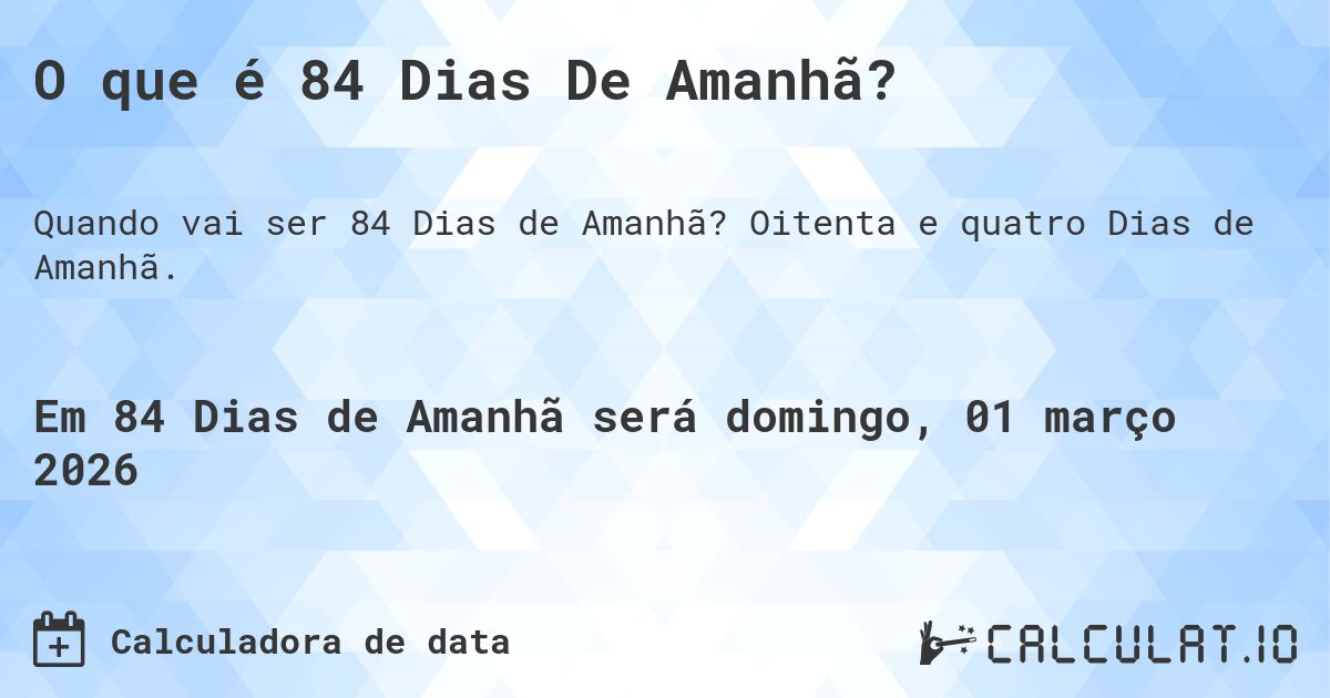 O que é 84 Dias De Amanhã?. Oitenta e quatro Dias de Amanhã.