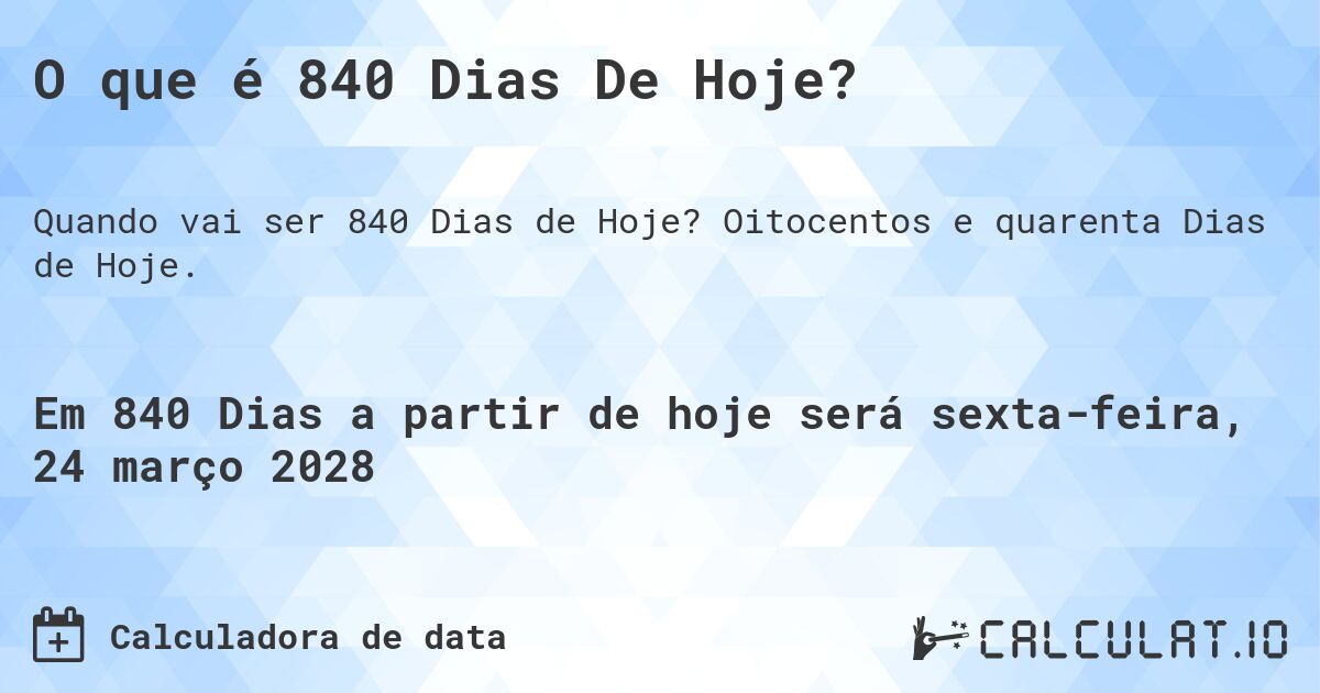 O que é 840 Dias De Hoje?. Oitocentos e quarenta Dias de Hoje.