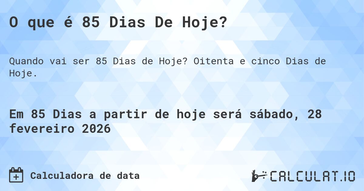 O que é 85 Dias De Hoje?. Oitenta e cinco Dias de Hoje.