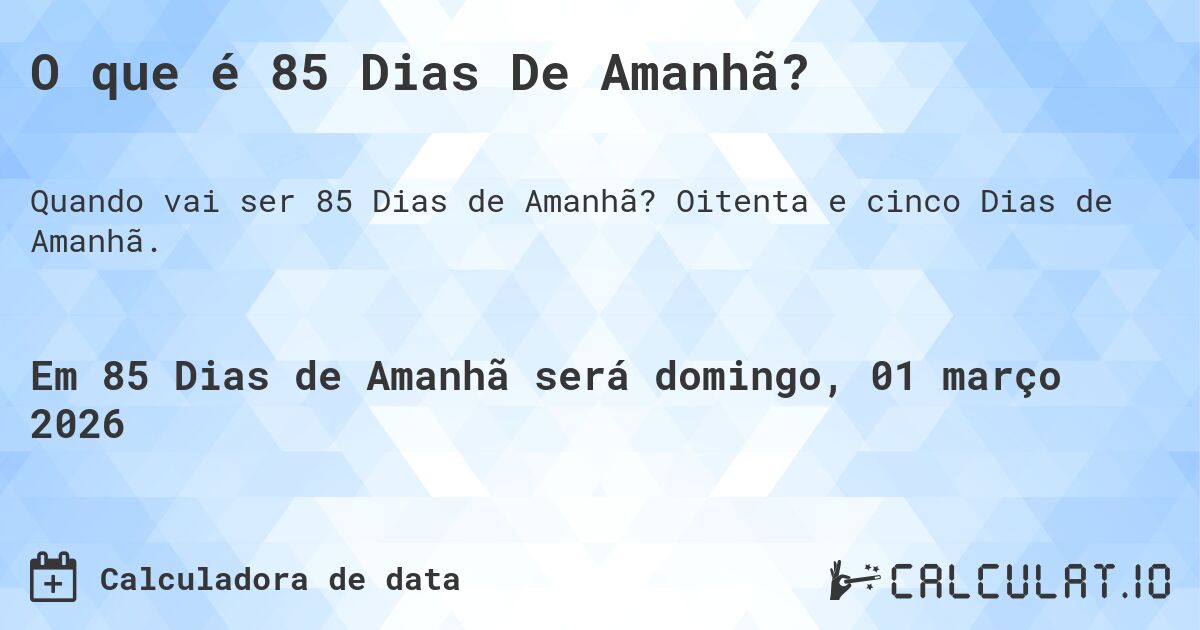 O que é 85 Dias De Amanhã?. Oitenta e cinco Dias de Amanhã.