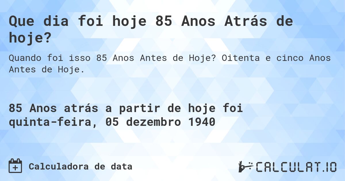 Que dia foi hoje 85 Anos Atrás de hoje?. Oitenta e cinco Anos Antes de Hoje.