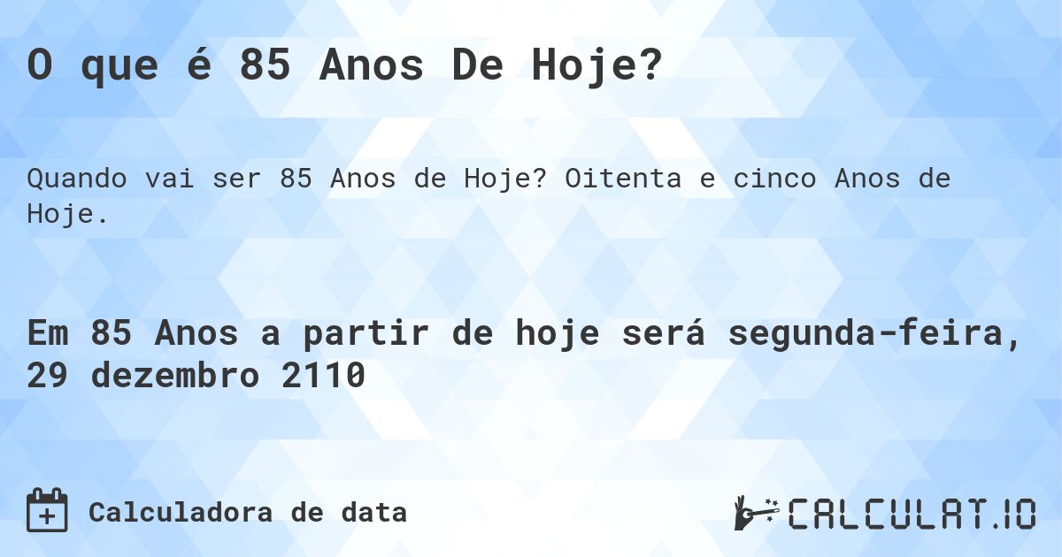 O que é 85 Anos De Hoje?. Oitenta e cinco Anos de Hoje.