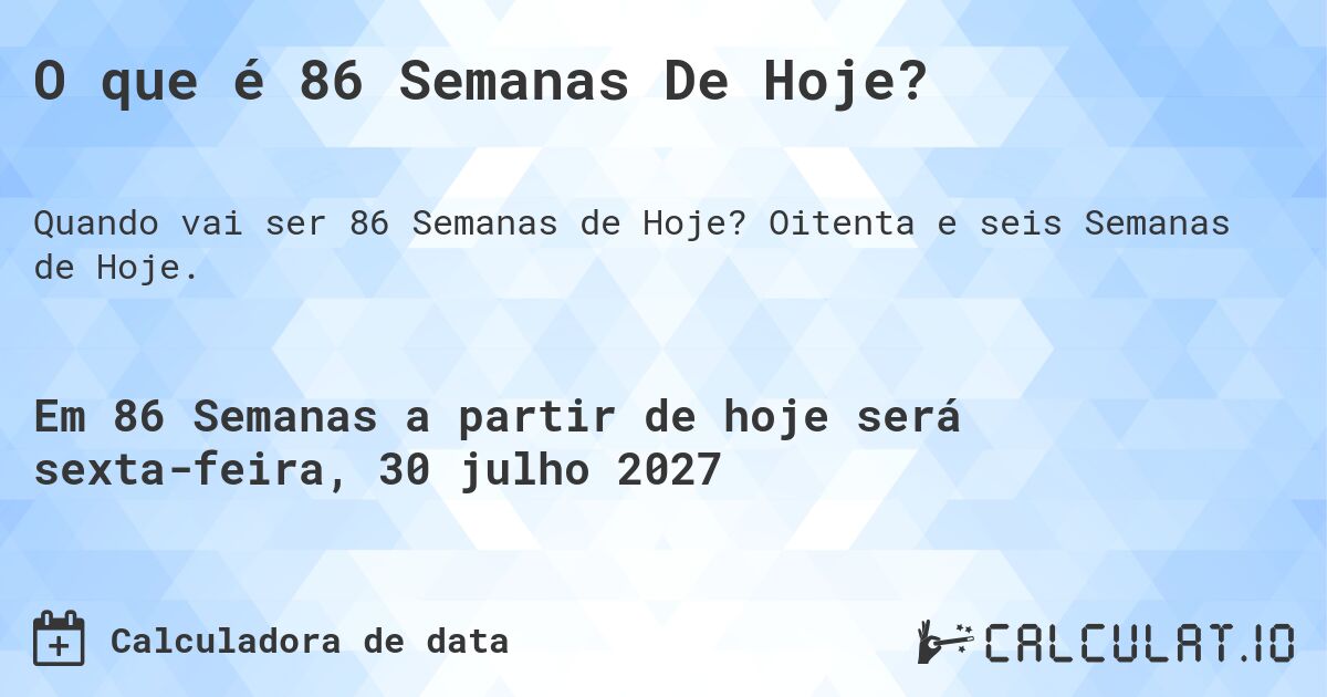 O que é 86 Semanas De Hoje?. Oitenta e seis Semanas de Hoje.