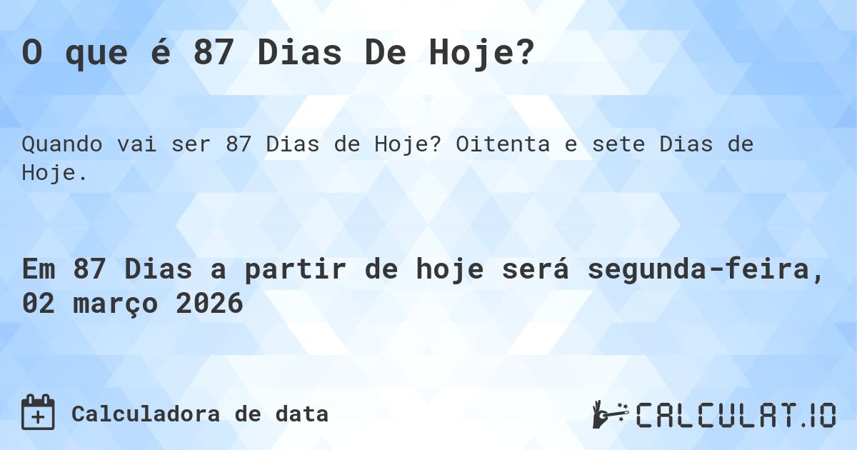 O que é 87 Dias De Hoje?. Oitenta e sete Dias de Hoje.