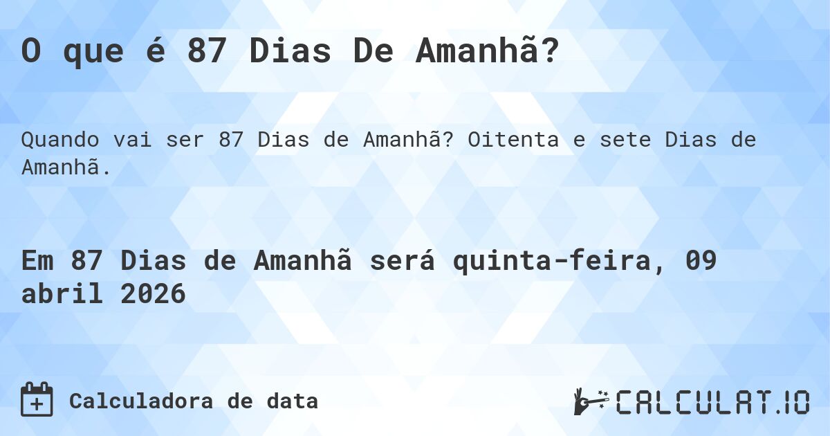 O que é 87 Dias De Amanhã?. Oitenta e sete Dias de Amanhã.
