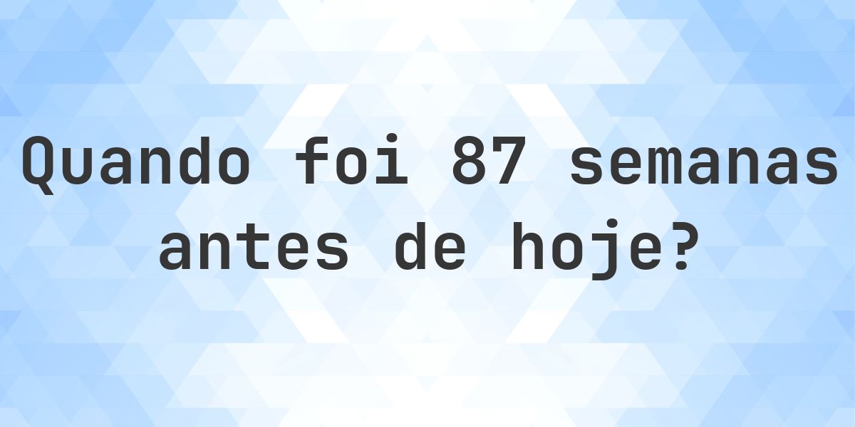 Que data era 87 semanas atrás? - Calculatio