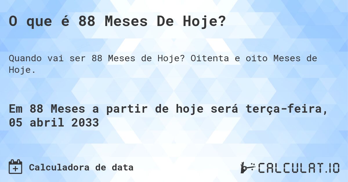 O que é 88 Meses De Hoje?. Oitenta e oito Meses de Hoje.