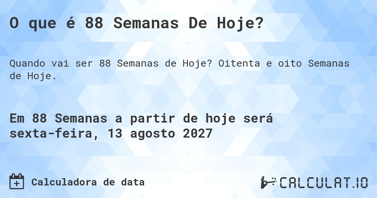 O que é 88 Semanas De Hoje?. Oitenta e oito Semanas de Hoje.