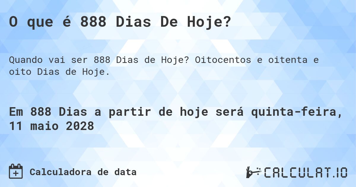 O que é 888 Dias De Hoje?. Oitocentos e oitenta e oito Dias de Hoje.