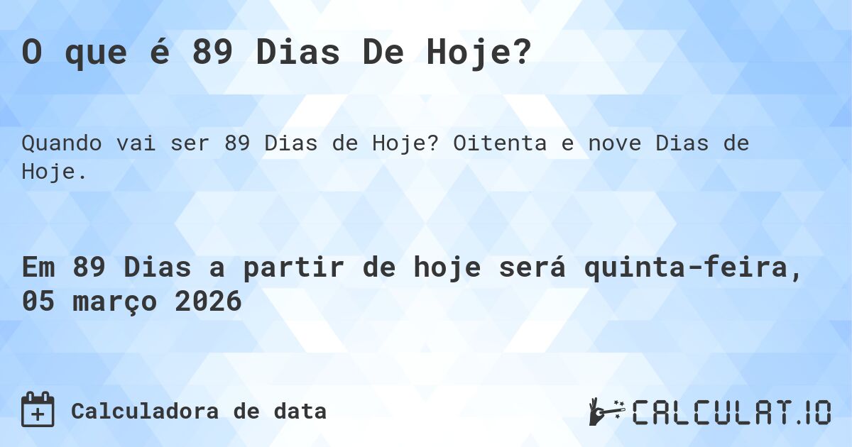 O que é 89 Dias De Hoje?. Oitenta e nove Dias de Hoje.