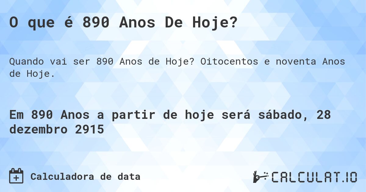 O que é 890 Anos De Hoje?. Oitocentos e noventa Anos de Hoje.