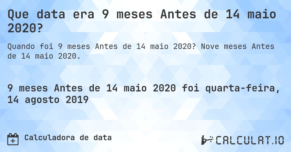 Que data era 9 meses Antes de 14 maio 2020?. Nove meses Antes de 14 maio 2020.
