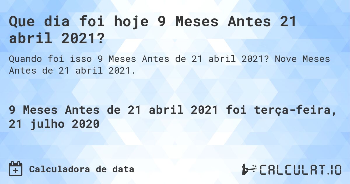 Que dia foi hoje 9 Meses Antes 21 abril 2021?. Nove Meses Antes de 21 abril 2021.