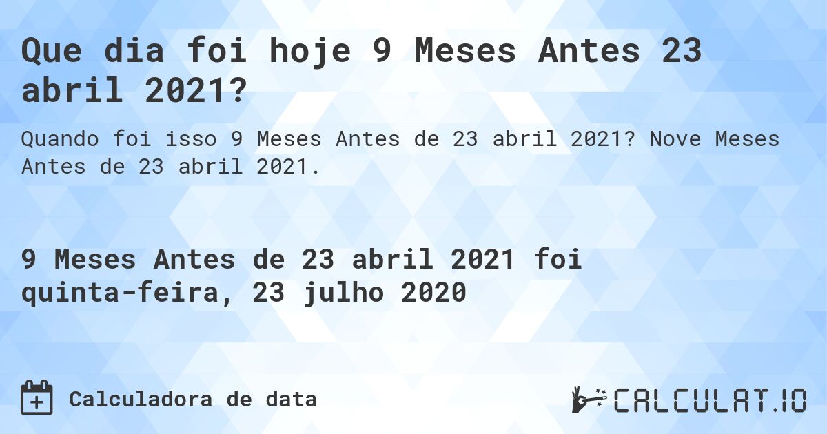 Que dia foi hoje 9 Meses Antes 23 abril 2021?. Nove Meses Antes de 23 abril 2021.