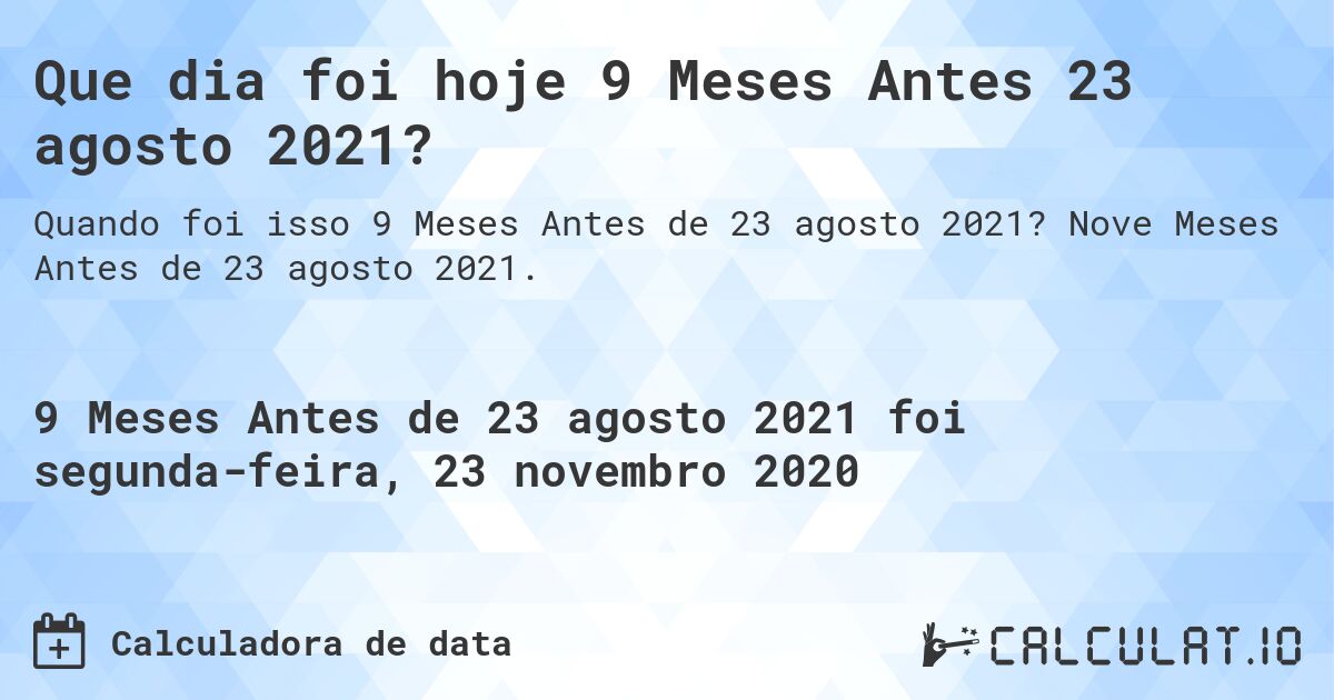 Que dia foi hoje 9 Meses Antes 23 agosto 2021?. Nove Meses Antes de 23 agosto 2021.