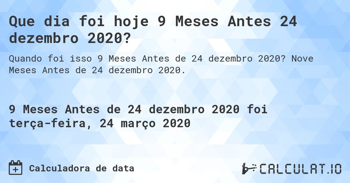 Que dia foi hoje 9 Meses Antes 24 dezembro 2020?. Nove Meses Antes de 24 dezembro 2020.
