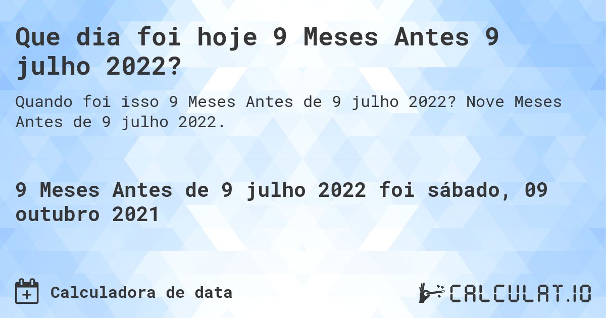 Que dia foi hoje 9 Meses Antes 9 julho 2022?. Nove Meses Antes de 9 julho 2022.