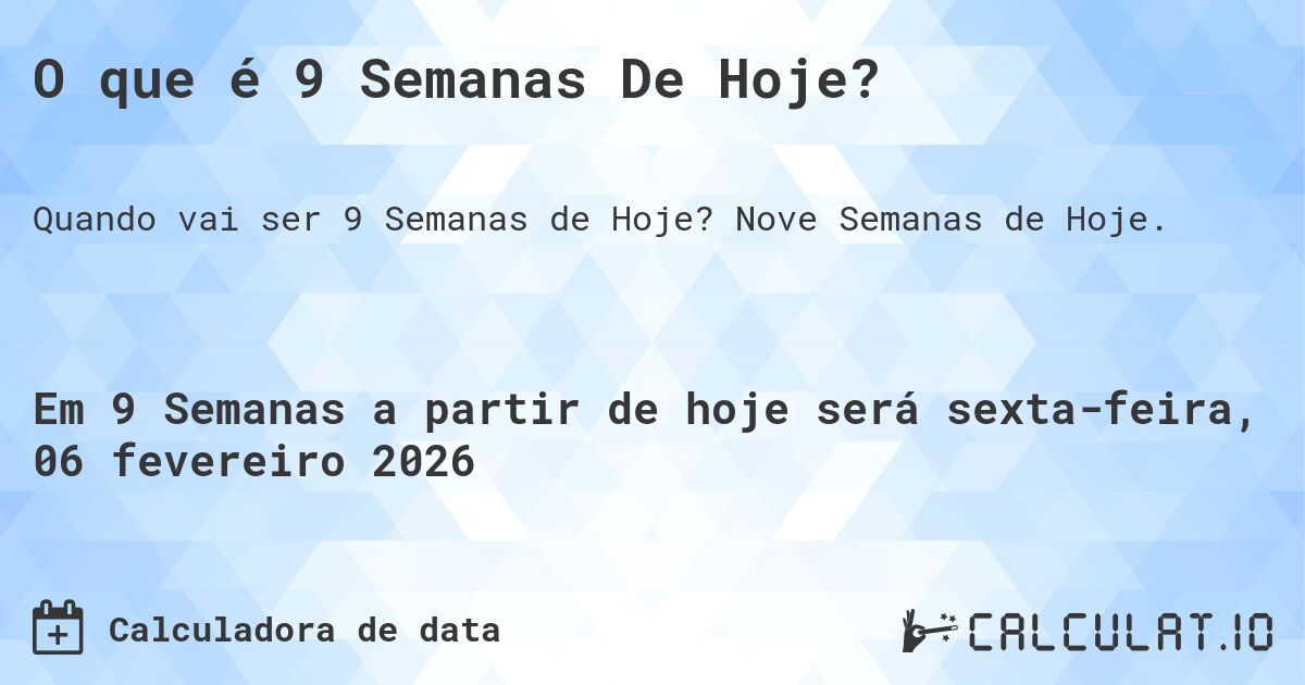 O que é 9 Semanas De Hoje?. Nove Semanas de Hoje.