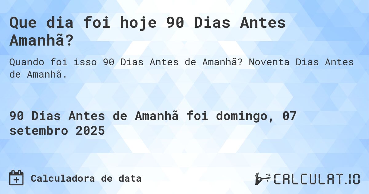 Que dia foi hoje 90 Dias Antes Amanhã?. Noventa Dias Antes de Amanhã.