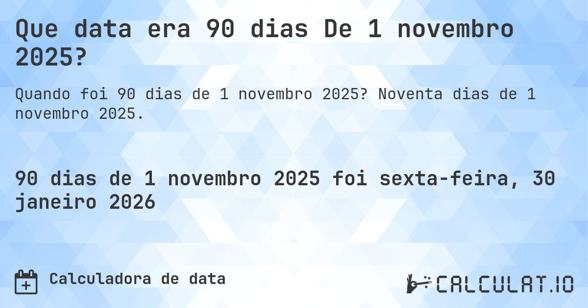 Que data era 90 dias De 1 novembro 2025?. Noventa dias de 1 novembro 2025.