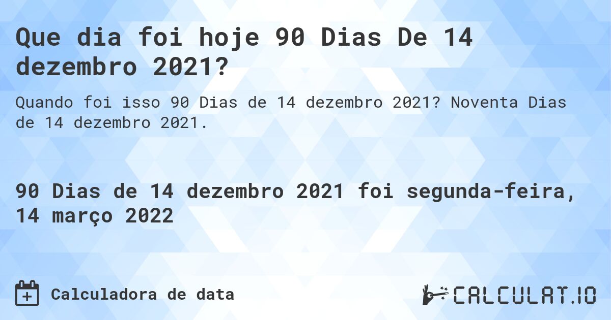 Que dia foi hoje 90 Dias De 14 dezembro 2021?. Noventa Dias de 14 dezembro 2021.