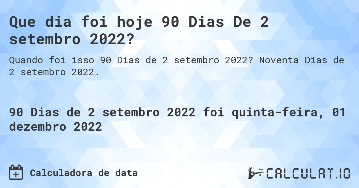 Que dia foi hoje 90 Dias De 2 setembro 2022?. Noventa Dias de 2 setembro 2022.