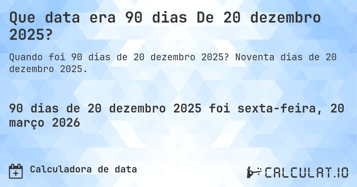 Que data era 90 dias De 20 dezembro 2025?. Noventa dias de 20 dezembro 2025.