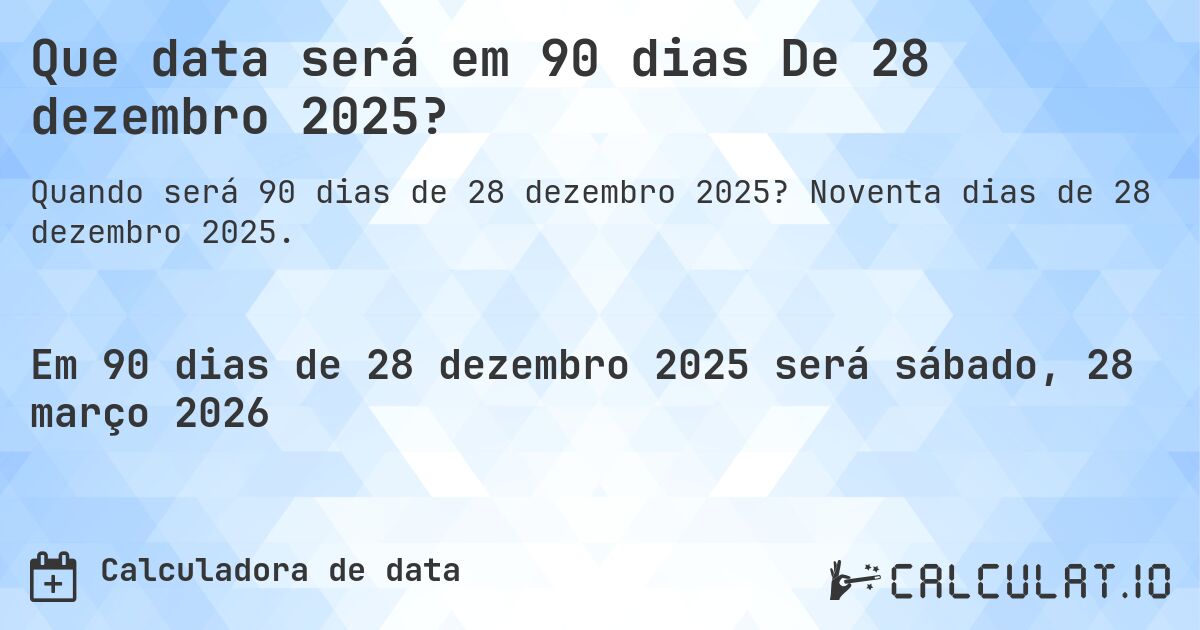 Que data será em 90 dias De 28 dezembro 2025?. Noventa dias de 28 dezembro 2025.