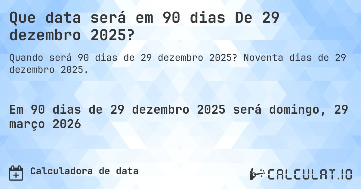 Que data será em 90 dias De 29 dezembro 2025?. Noventa dias de 29 dezembro 2025.