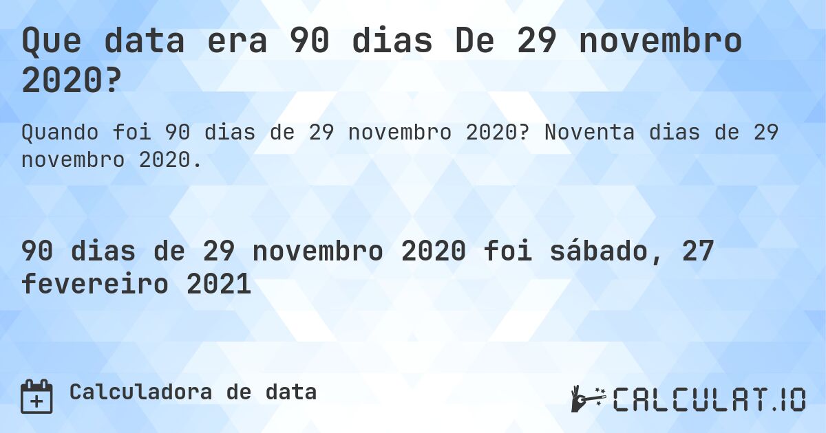 Que data era 90 dias De 29 novembro 2020?. Noventa dias de 29 novembro 2020.