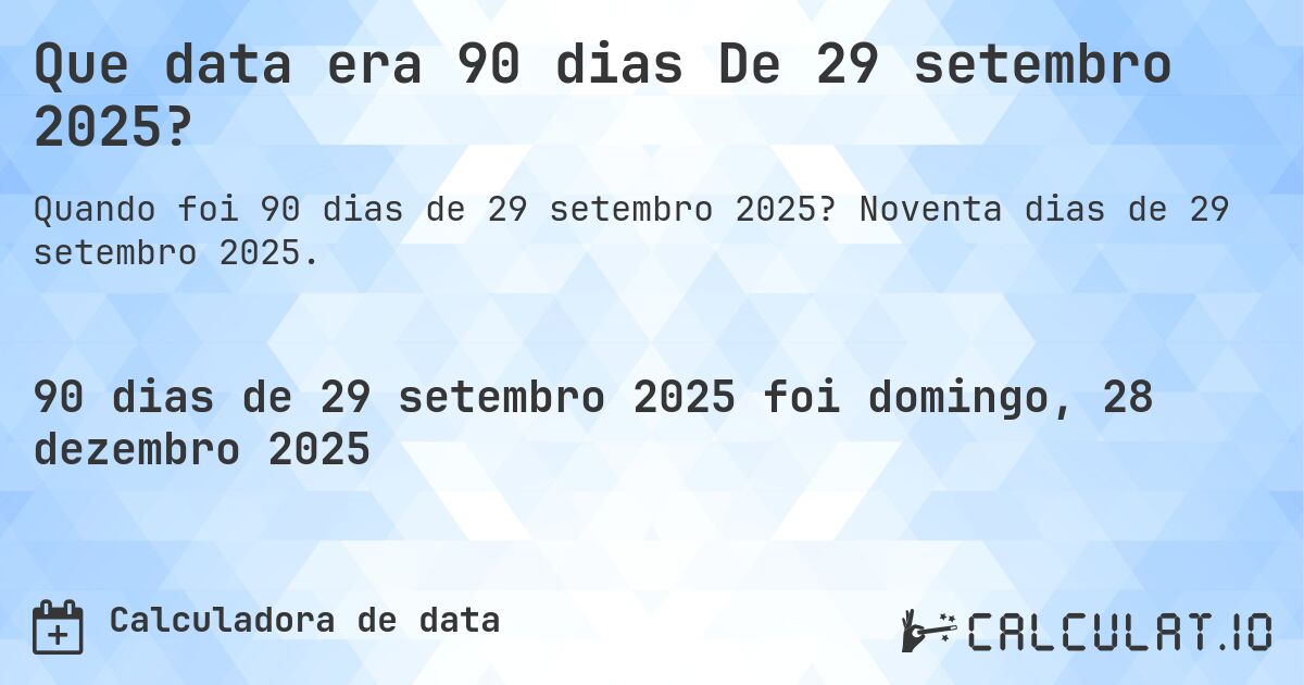 Que data era 90 dias De 29 setembro 2025?. Noventa dias de 29 setembro 2025.