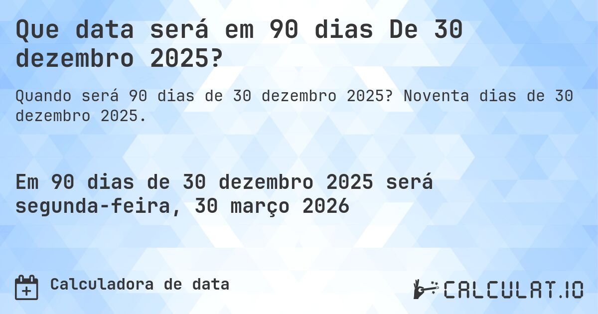 Que data será em 90 dias De 30 dezembro 2025?. Noventa dias de 30 dezembro 2025.