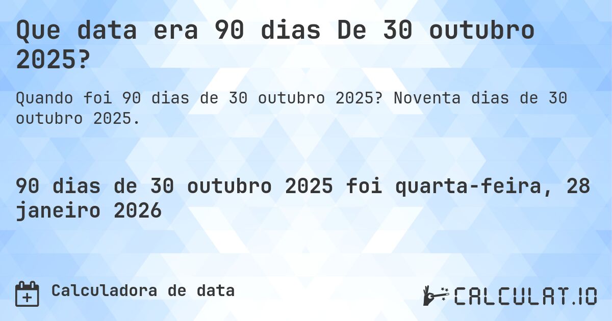 Que data era 90 dias De 30 outubro 2025?. Noventa dias de 30 outubro 2025.