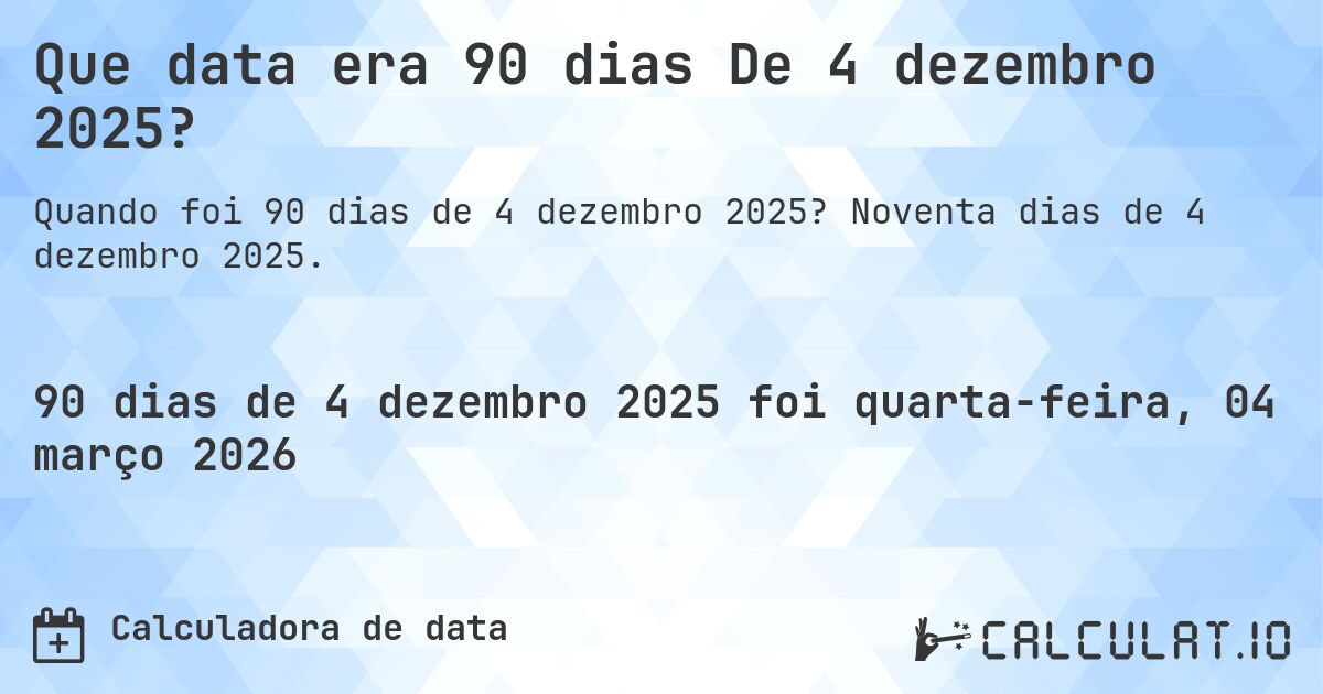 Que data era 90 dias De 4 dezembro 2025?. Noventa dias de 4 dezembro 2025.