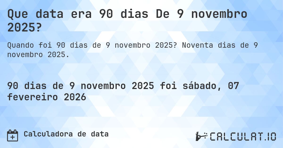 Que data era 90 dias De 9 novembro 2025?. Noventa dias de 9 novembro 2025.