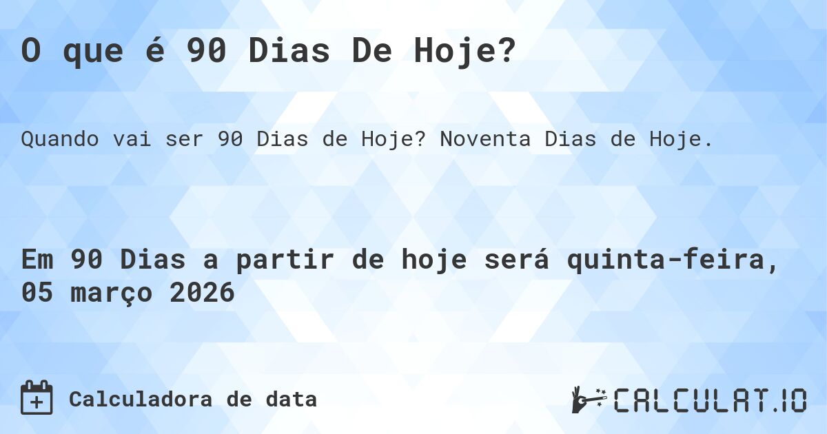 O que é 90 Dias De Hoje?. Noventa Dias de Hoje.