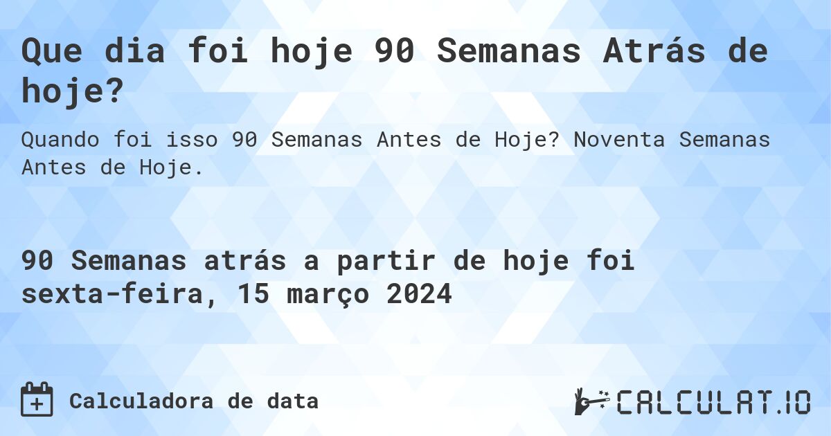 Que dia foi hoje 90 Semanas Atrás de hoje?. Noventa Semanas Antes de Hoje.