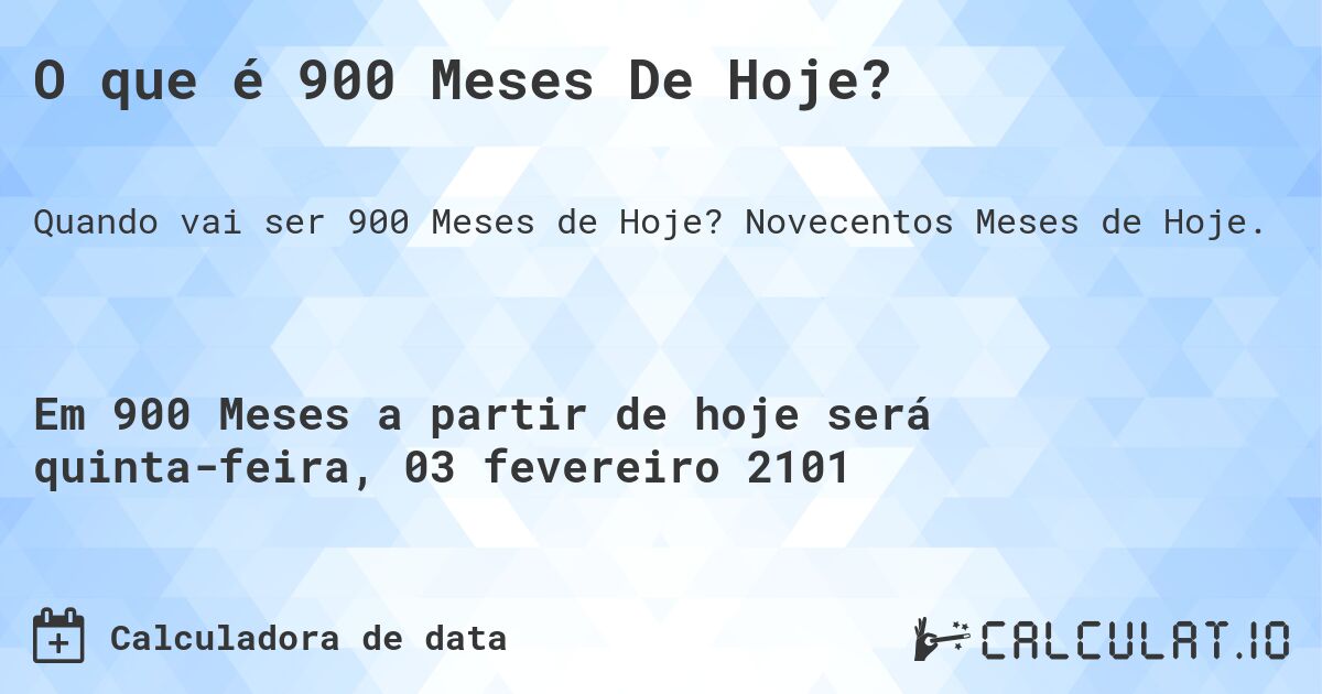 O que é 900 Meses De Hoje?. Novecentos Meses de Hoje.