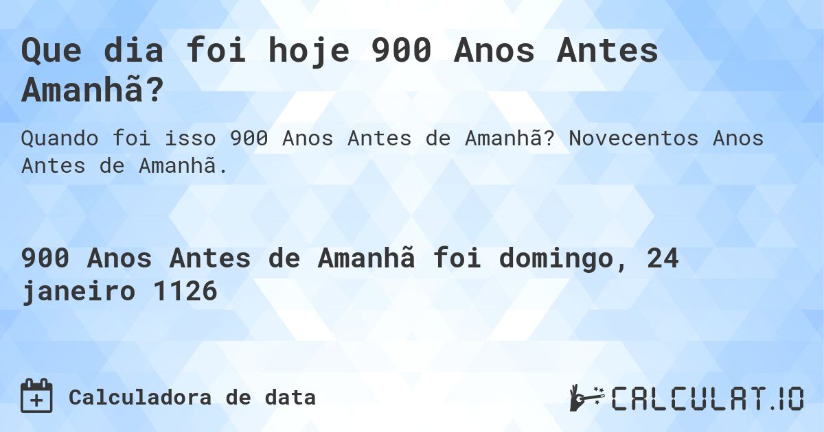 Que dia foi hoje 900 Anos Antes Amanhã?. Novecentos Anos Antes de Amanhã.