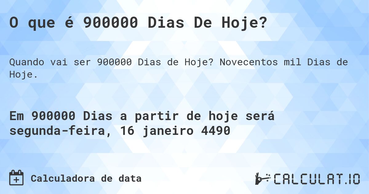 O que é 900000 Dias De Hoje?. Novecentos mil Dias de Hoje.