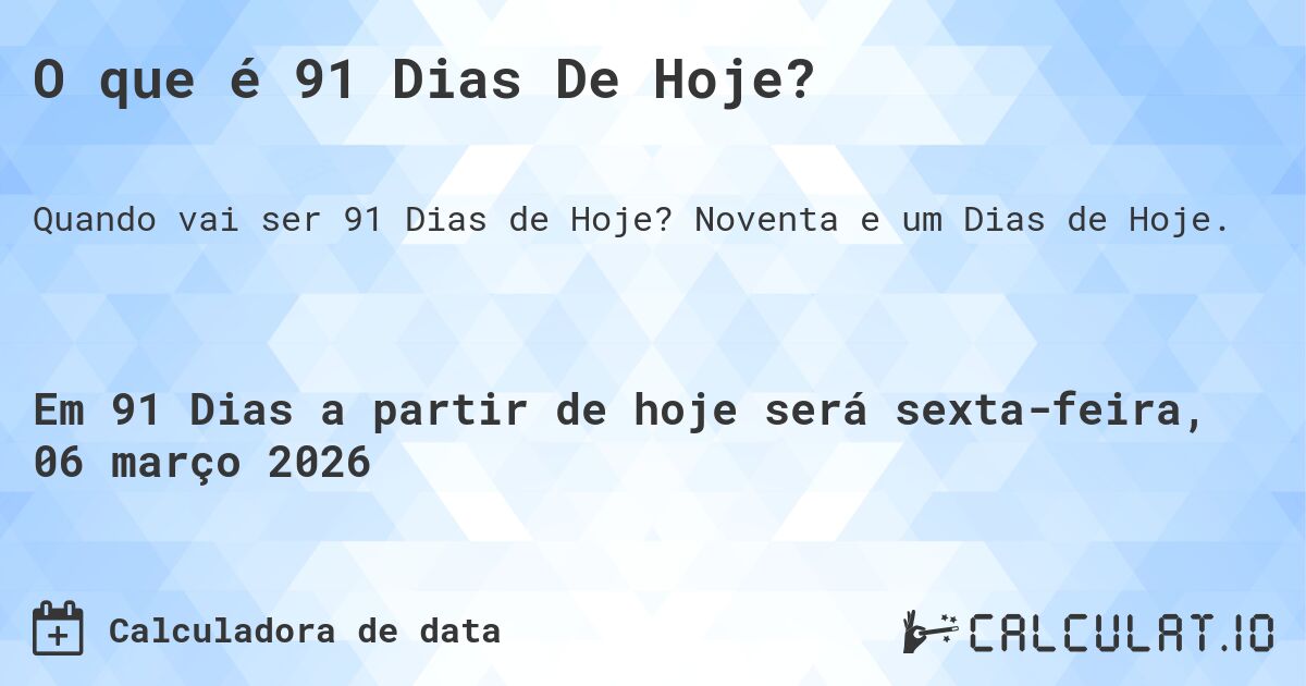 O que é 91 Dias De Hoje?. Noventa e um Dias de Hoje.