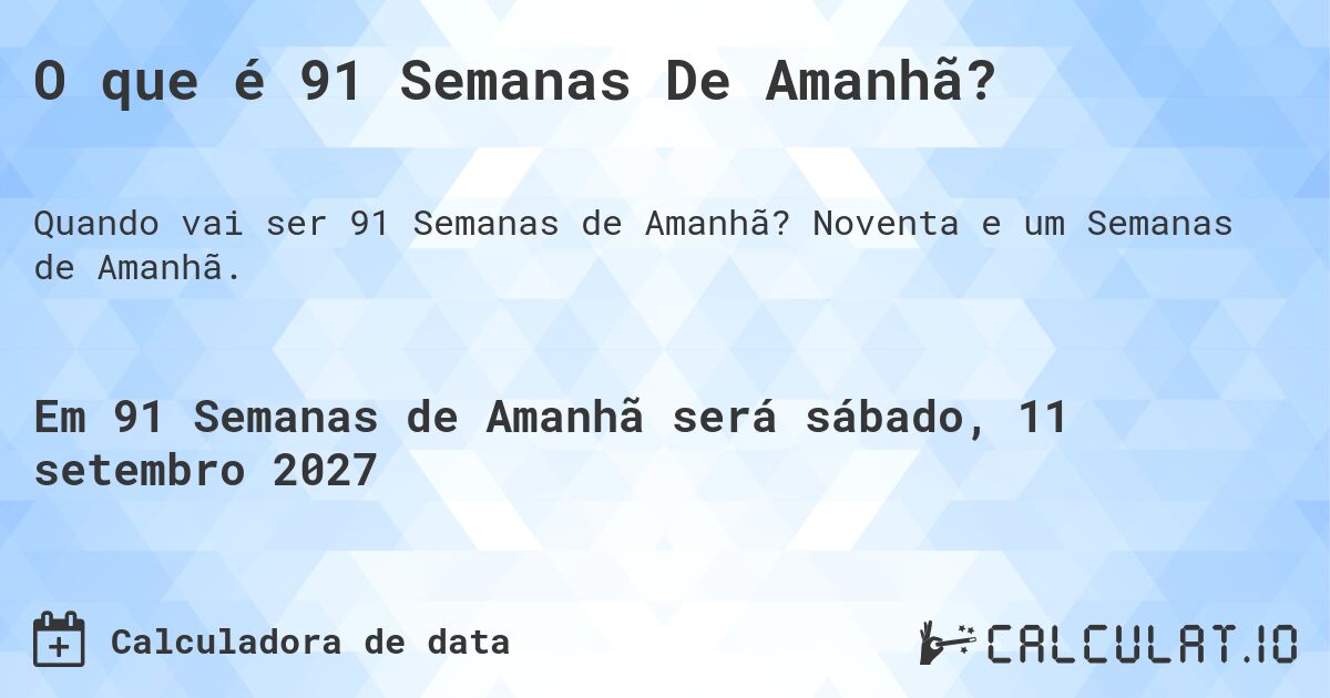 O que é 91 Semanas De Amanhã?. Noventa e um Semanas de Amanhã.