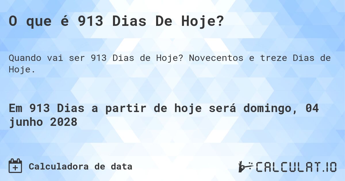 O que é 913 Dias De Hoje?. Novecentos e treze Dias de Hoje.