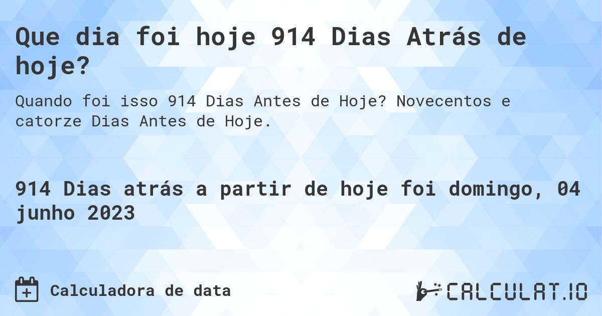 Que dia foi hoje 914 Dias Atrás de hoje?. Novecentos e catorze Dias Antes de Hoje.