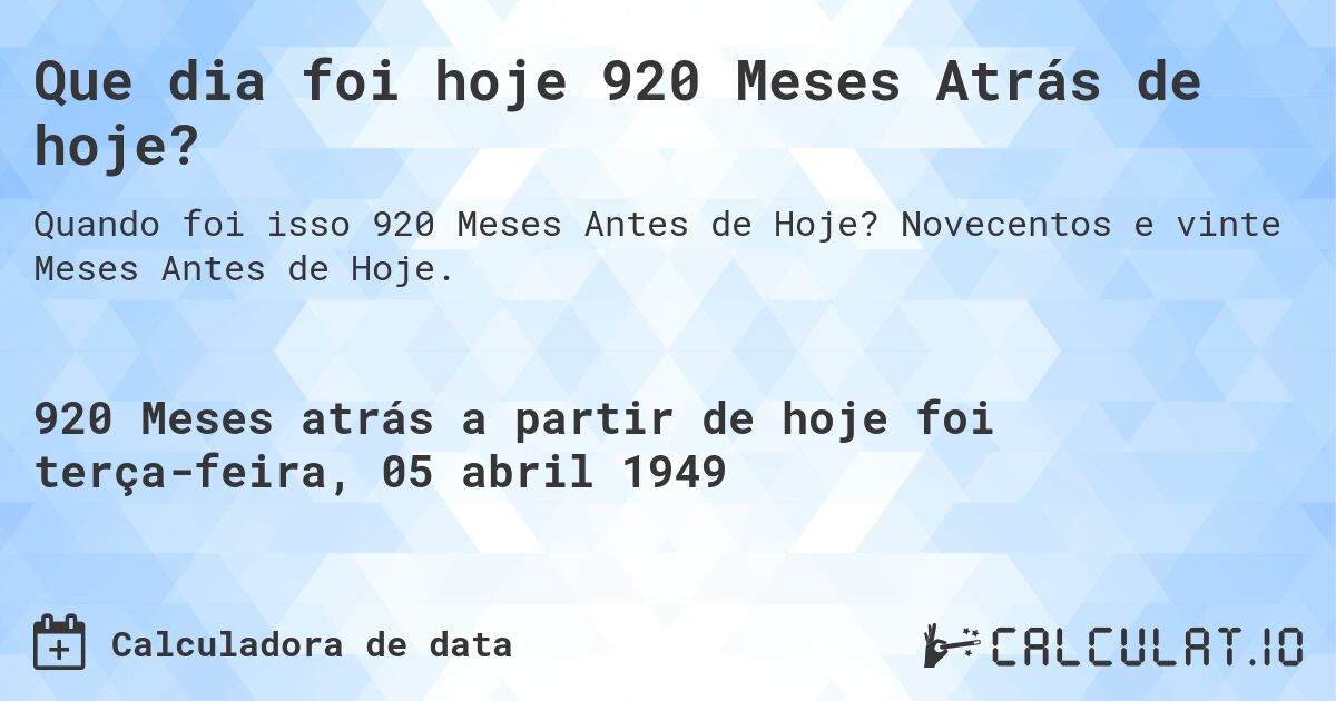 Que dia foi hoje 920 Meses Atrás de hoje?. Novecentos e vinte Meses Antes de Hoje.