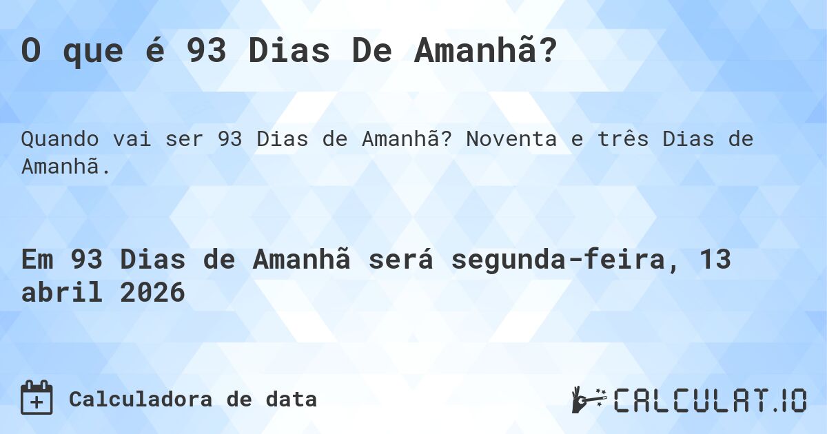 O que é 93 Dias De Amanhã?. Noventa e três Dias de Amanhã.
