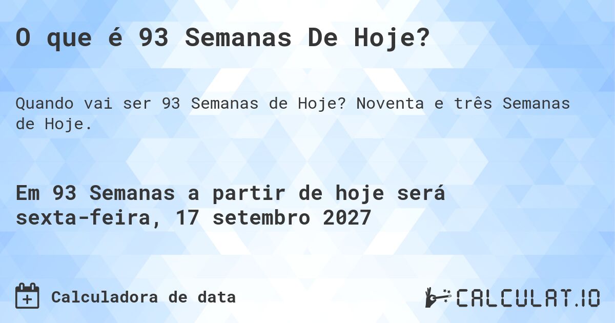 O que é 93 Semanas De Hoje?. Noventa e três Semanas de Hoje.