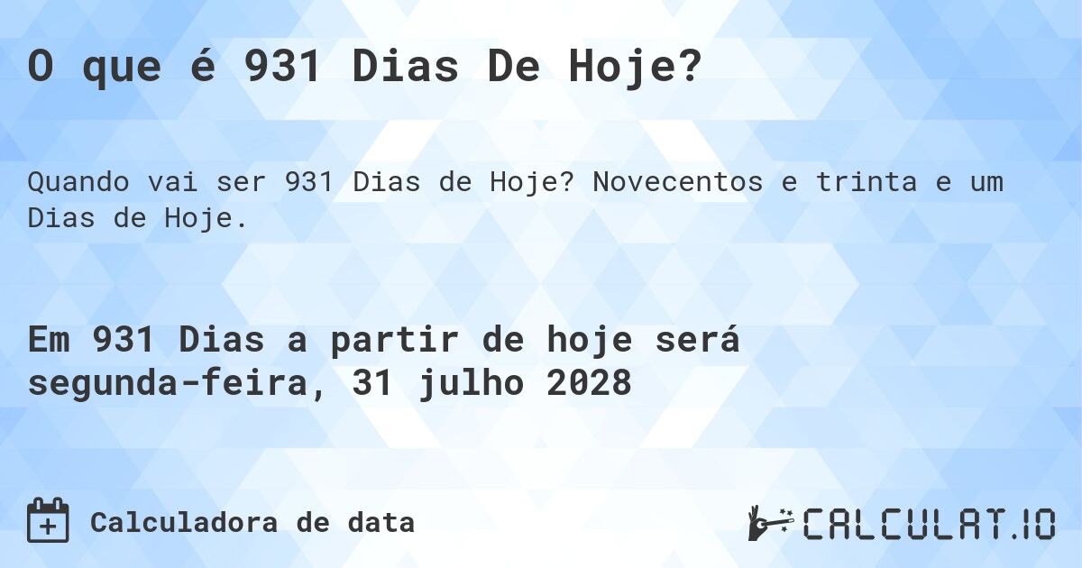 O que é 931 Dias De Hoje?. Novecentos e trinta e um Dias de Hoje.