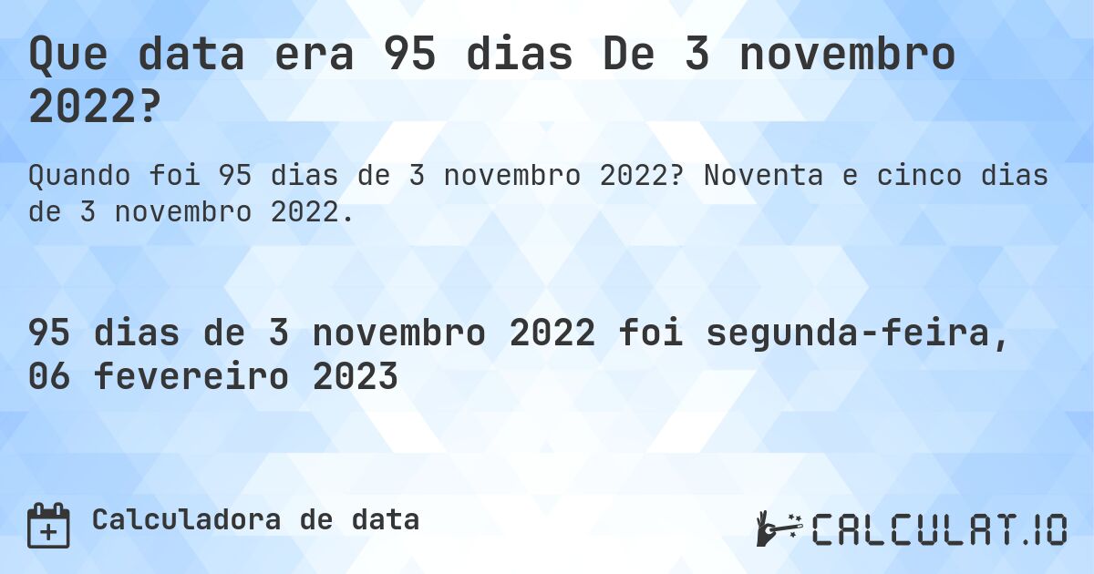 Que data era 95 dias De 3 novembro 2022?. Noventa e cinco dias de 3 novembro 2022.